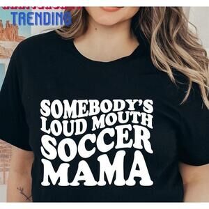 Soccer Mama Shirt Somebodys Loud Mouth Classic Tshirt